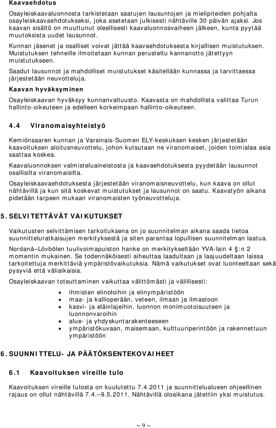 Kunnan jäsenet ja osalliset voivat jättää kaavaehdotuksesta kirjallisen muistutuksen. Muistutuksen tehneille ilmoitetaan kunnan perusteltu kannanotto jätettyyn muistutukseen.