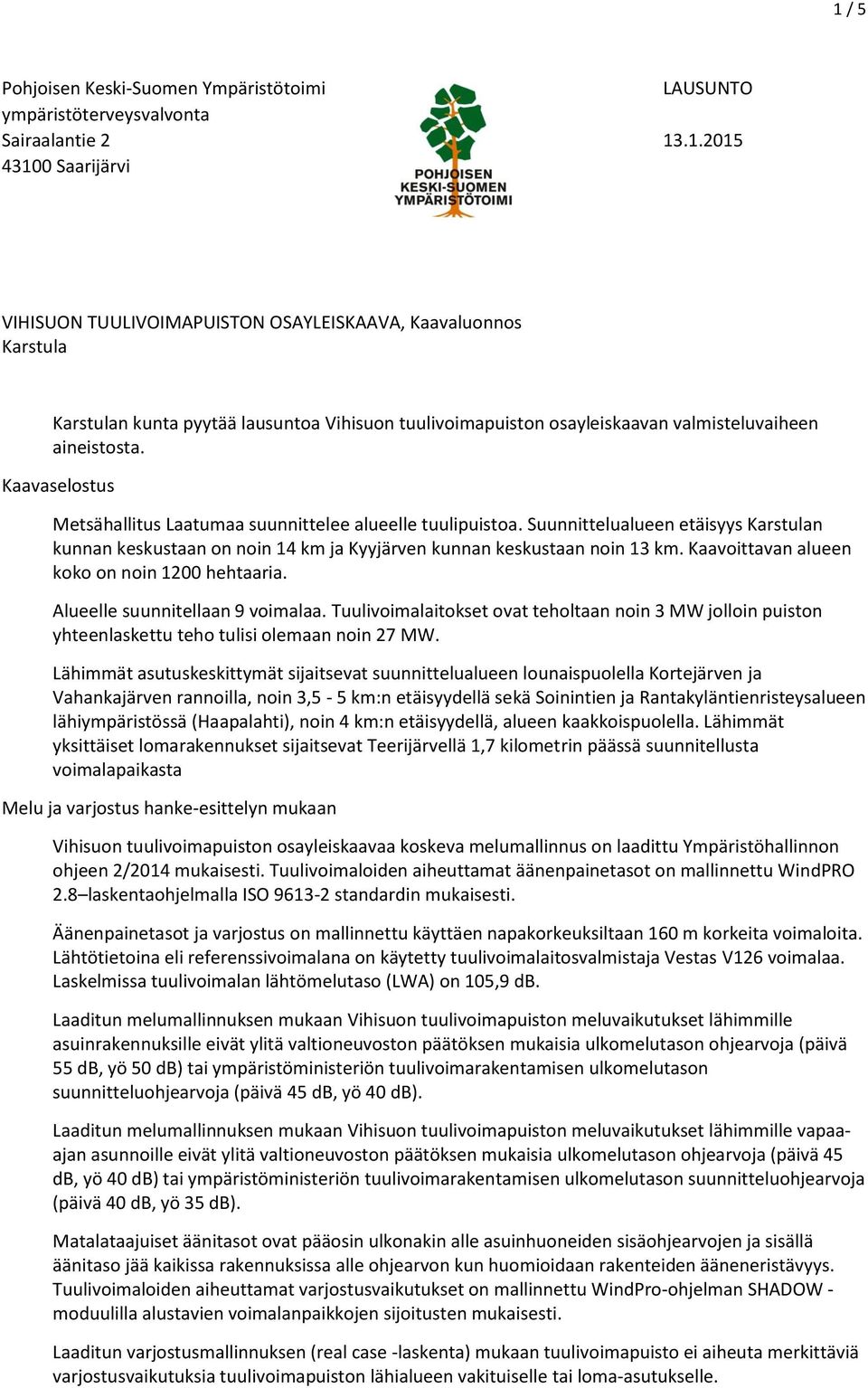 Kaavoittavan alueen koko on noin 1200 hehtaaria. Alueelle suunnitellaan 9 voimalaa. Tuulivoimalaitokset ovat teholtaan noin 3 MW jolloin puiston yhteenlaskettu teho tulisi olemaan noin 27 MW.