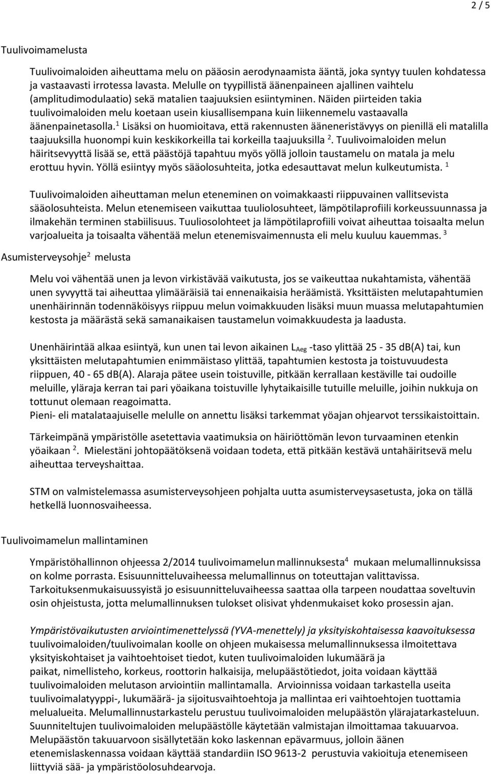 Näiden piirteiden takia tuulivoimaloiden melu koetaan usein kiusallisempana kuin liikennemelu vastaavalla äänenpainetasolla.