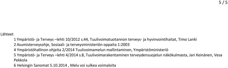 terveysministeriön oppaita 1:2003 4 Ympäristöhallinon ohjeita 2/2014 Tuulivoimamelun mallintaminen,