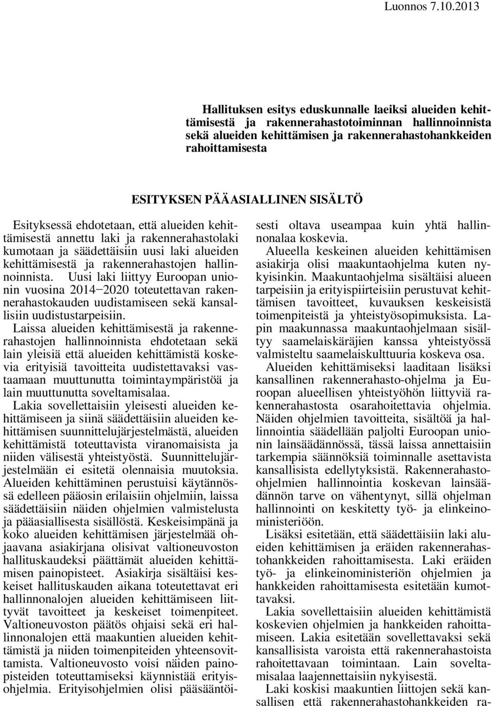 PÄÄASIALLINEN SISÄLTÖ Esityksessä ehdotetaan, että alueiden kehittämisestä annettu laki ja rakennerahastolaki kumotaan ja säädettäisiin uusi laki alueiden kehittämisestä ja rakennerahastojen