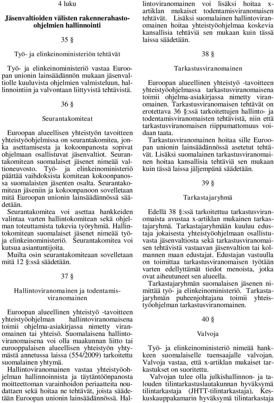 36 Seurantakomiteat Euroopan alueellisen yhteistyön tavoitteen yhteistyöohjelmissa on seurantakomitea, jonka asettamisesta ja kokoonpanosta sopivat ohjelmaan osallistuvat jäsenvaltiot.