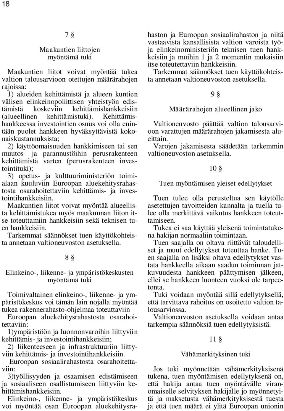 Kehittämishankkeessa investointien osuus voi olla enintään puolet hankkeen hyväksyttävistä kokonaiskustannuksista; 2) käyttöomaisuuden hankkimiseen tai sen muutos- ja parannustöihin perusrakenteen