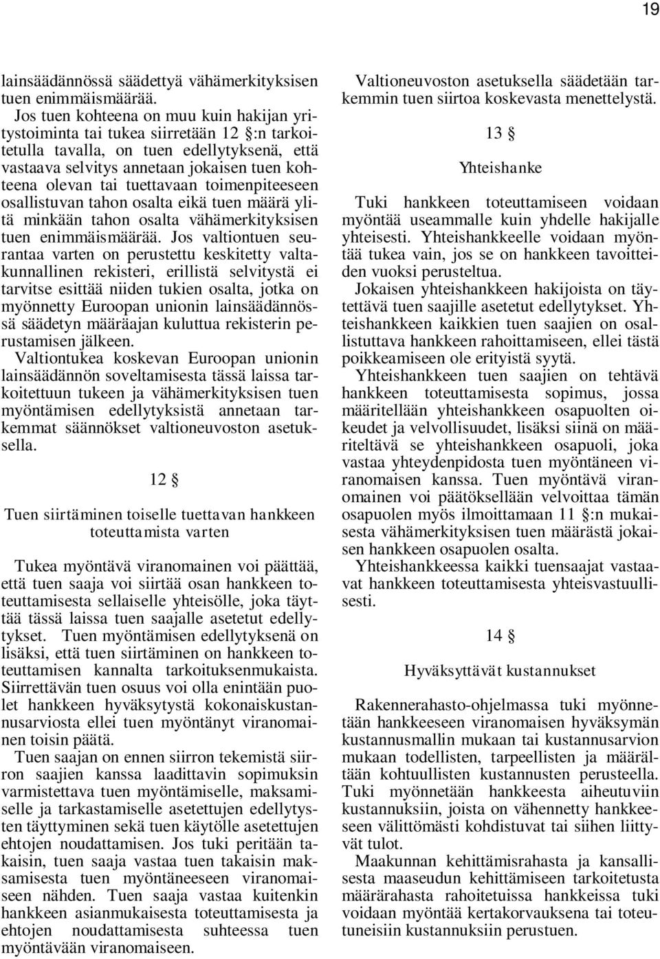 tuettavaan toimenpiteeseen osallistuvan tahon osalta eikä tuen määrä ylitä minkään tahon osalta vähämerkityksisen tuen enimmäismäärää.