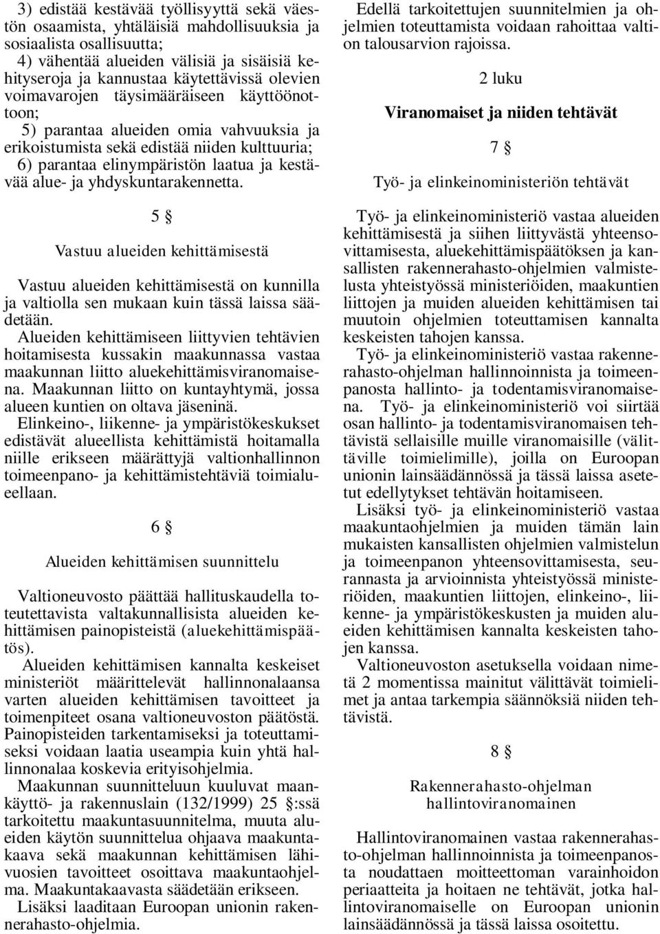 yhdyskuntarakennetta. 5 Vastuu alueiden kehittämisestä Vastuu alueiden kehittämisestä on kunnilla ja valtiolla sen mukaan kuin tässä laissa säädetään.