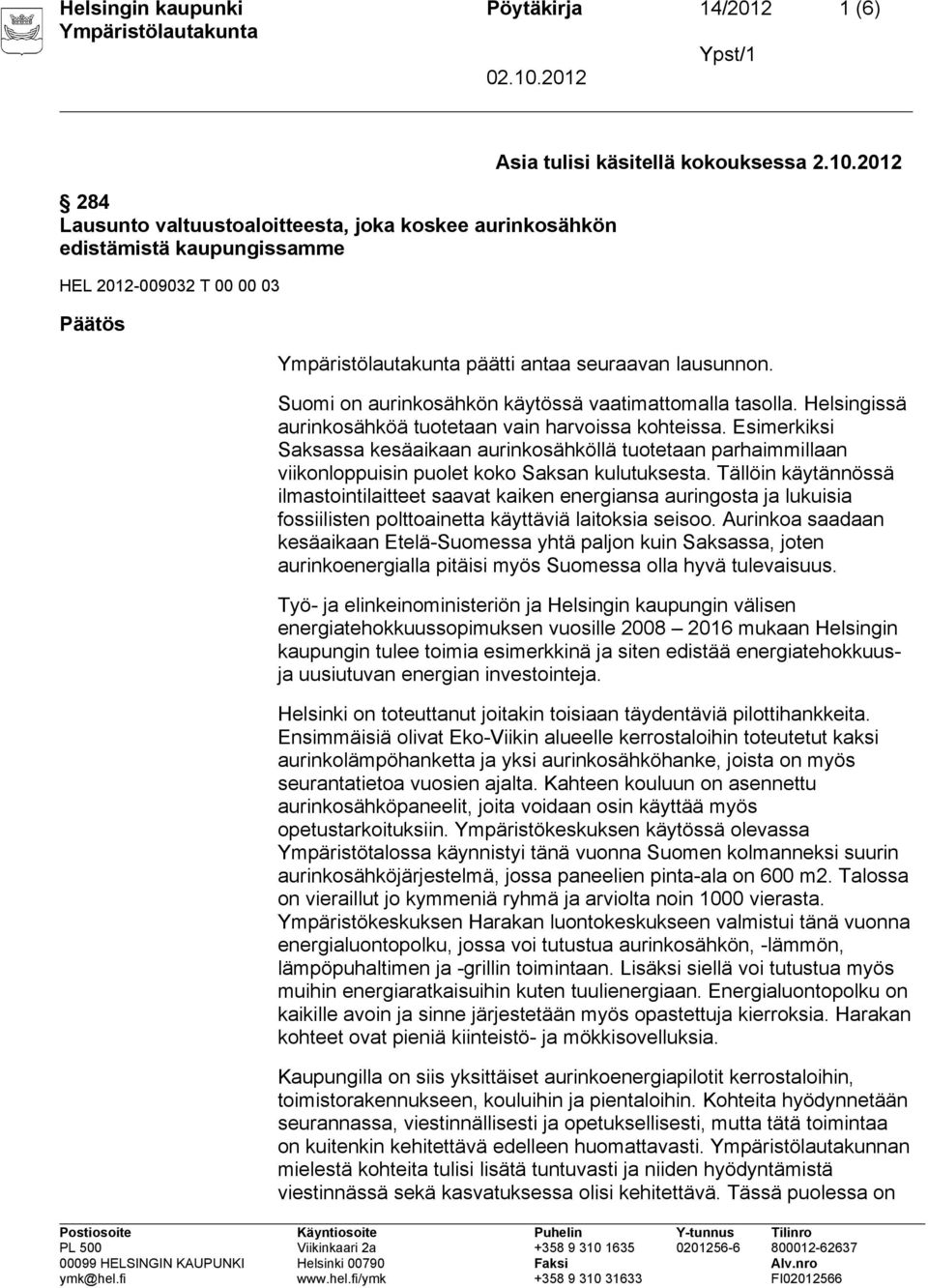 Esimerkiksi Saksassa kesäaikaan aurinkosähköllä tuotetaan parhaimmillaan viikonloppuisin puolet koko Saksan kulutuksesta.