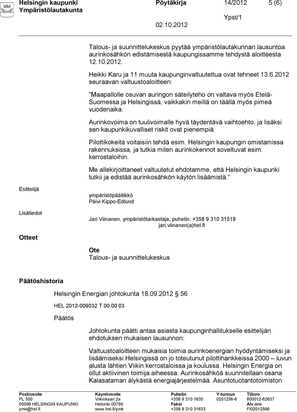 Aurinkovoima on tuulivoimalle hyvä täydentävä vaihtoehto, ja lisäksi sen kaupunkikuvalliset riskit ovat pienempiä. Pilottikokeita voitaisiin tehdä esim.