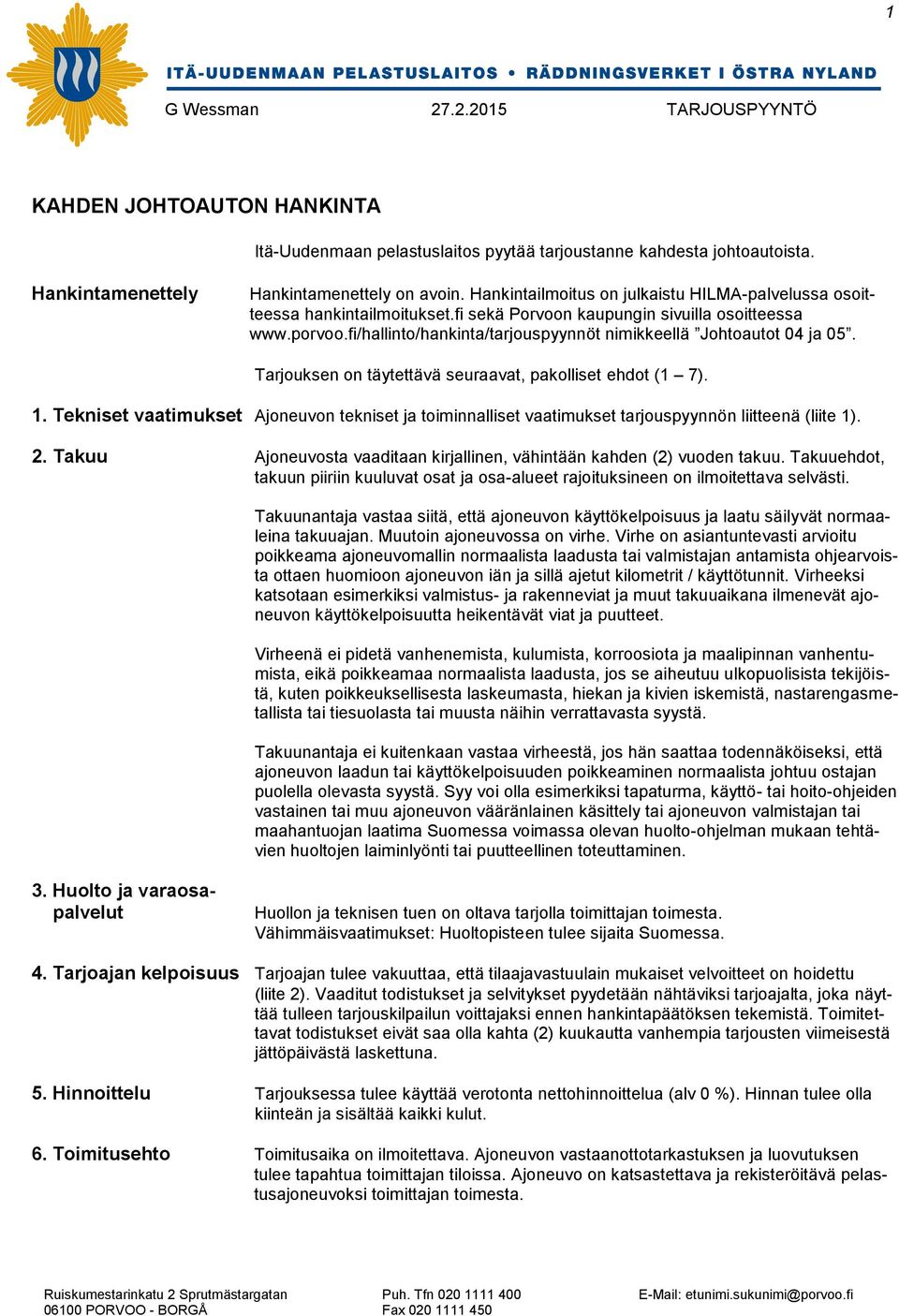 fi/hallinto/hankinta/tarjouspyynnöt nimikkeellä Johtoautot 04 ja 05. Tarjouksen on täytettävä seuraavat, pakolliset ehdot (1 7). 1.