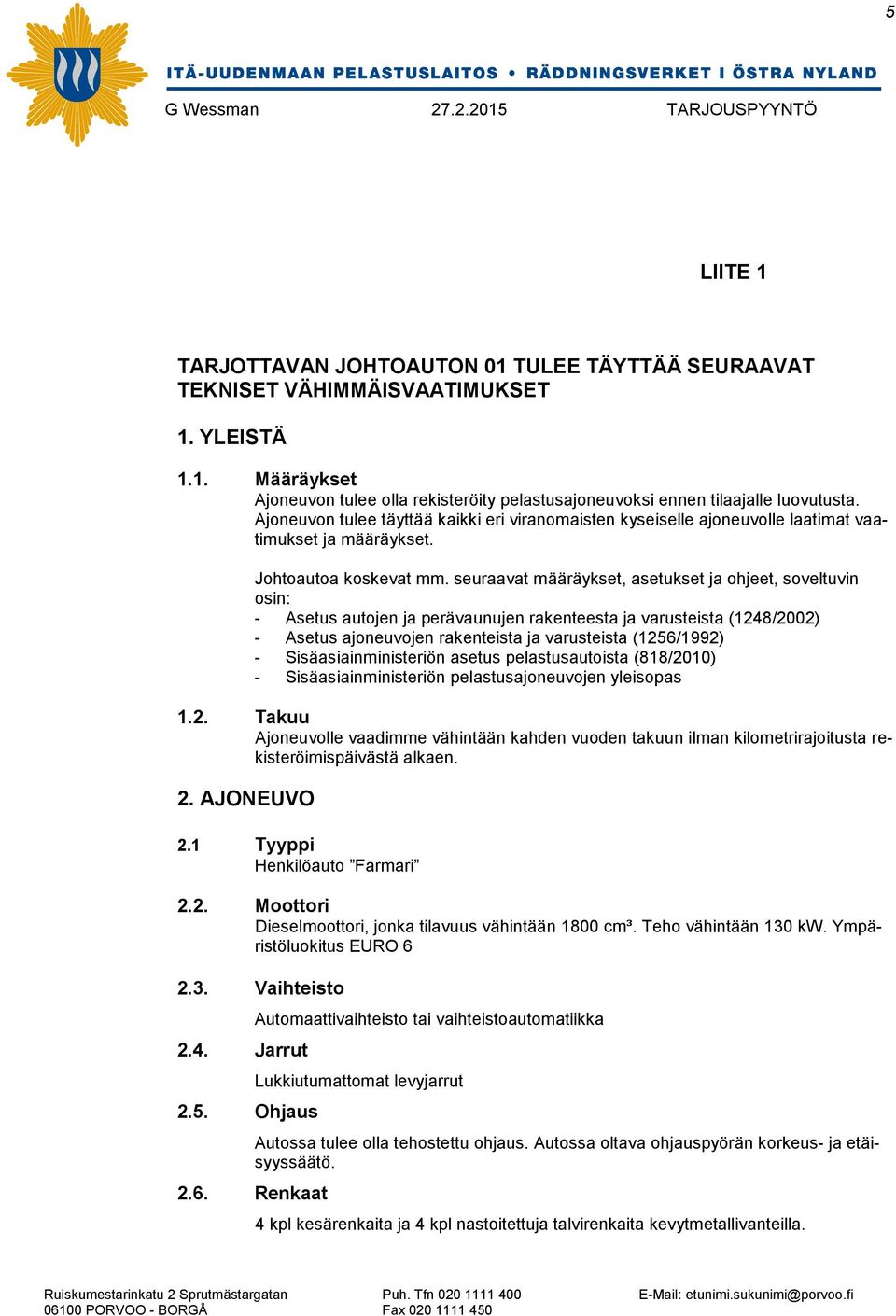 seuraavat määräykset, asetukset ja ohjeet, soveltuvin osin: - Asetus autojen ja perävaunujen rakenteesta ja varusteista (1248/2002) - Asetus ajoneuvojen rakenteista ja varusteista (1256/1992) -