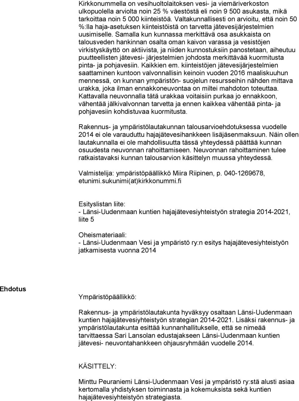 Samalla kun kunnassa merkittävä osa asukkaista on talousveden hankinnan osalta oman kaivon varassa ja vesistöjen virkistyskäyttö on aktiivista, ja niiden kunnostuksiin panostetaan, aiheutuu