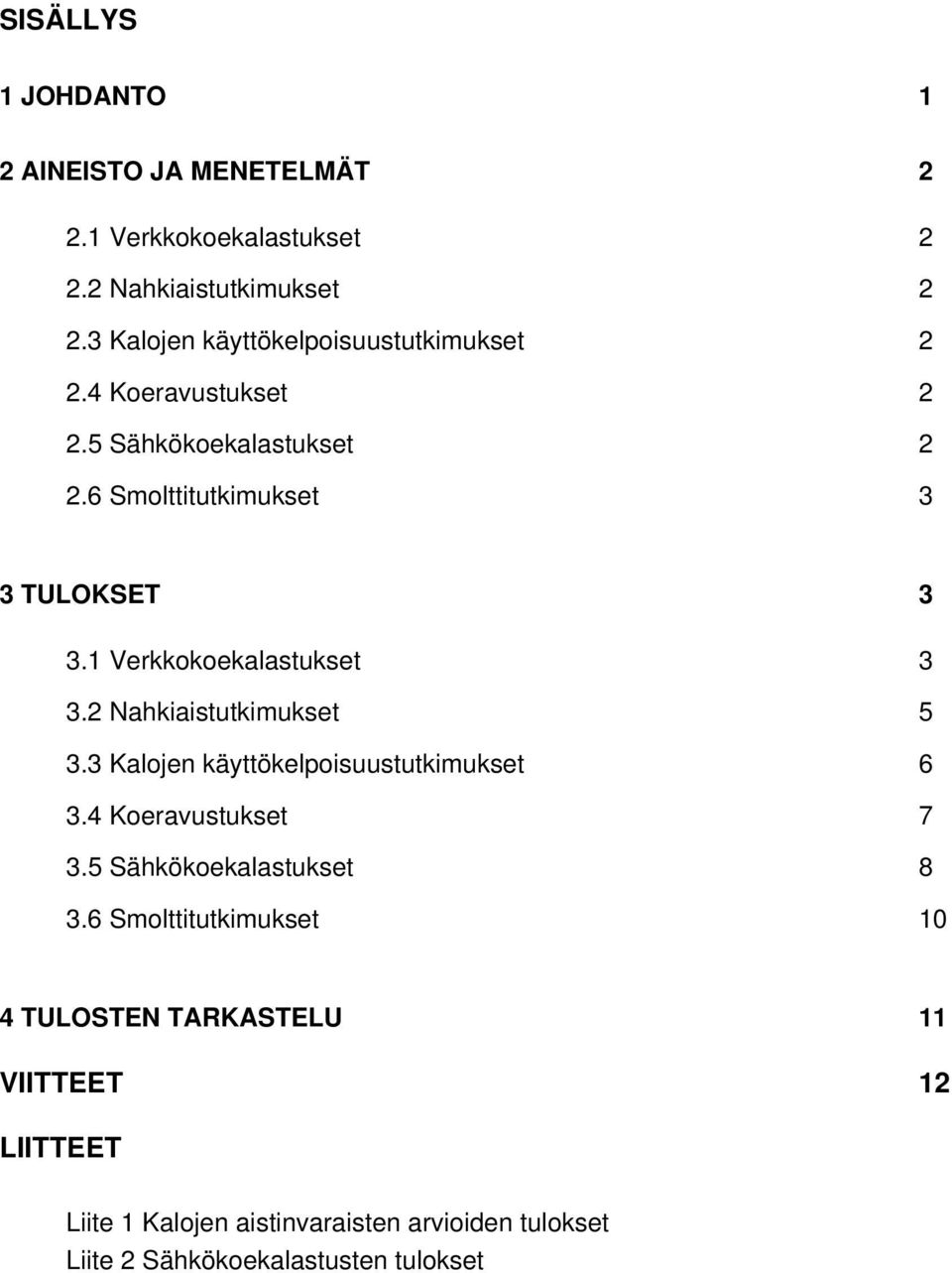 1 Verkkokoekalastukset 3 3.2 Nahkiaistutkimukset 5 3.3 Kalojen käyttökelpoisuustutkimukset 6 3.4 Koeravustukset 7 3.