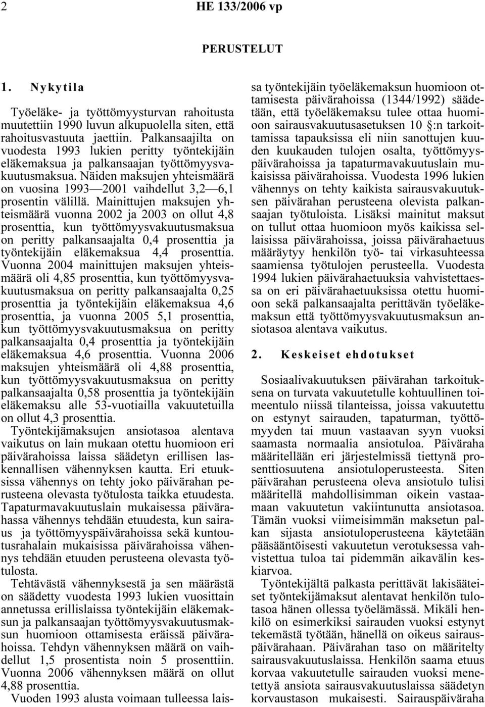 Mainittujen maksujen yhteismäärä vuonna 2002 ja 2003 on ollut 4,8 prosenttia, kun työttömyysvakuutusmaksua on peritty palkansaajalta 0,4 prosenttia ja työntekijäin eläkemaksua 4,4 prosenttia.