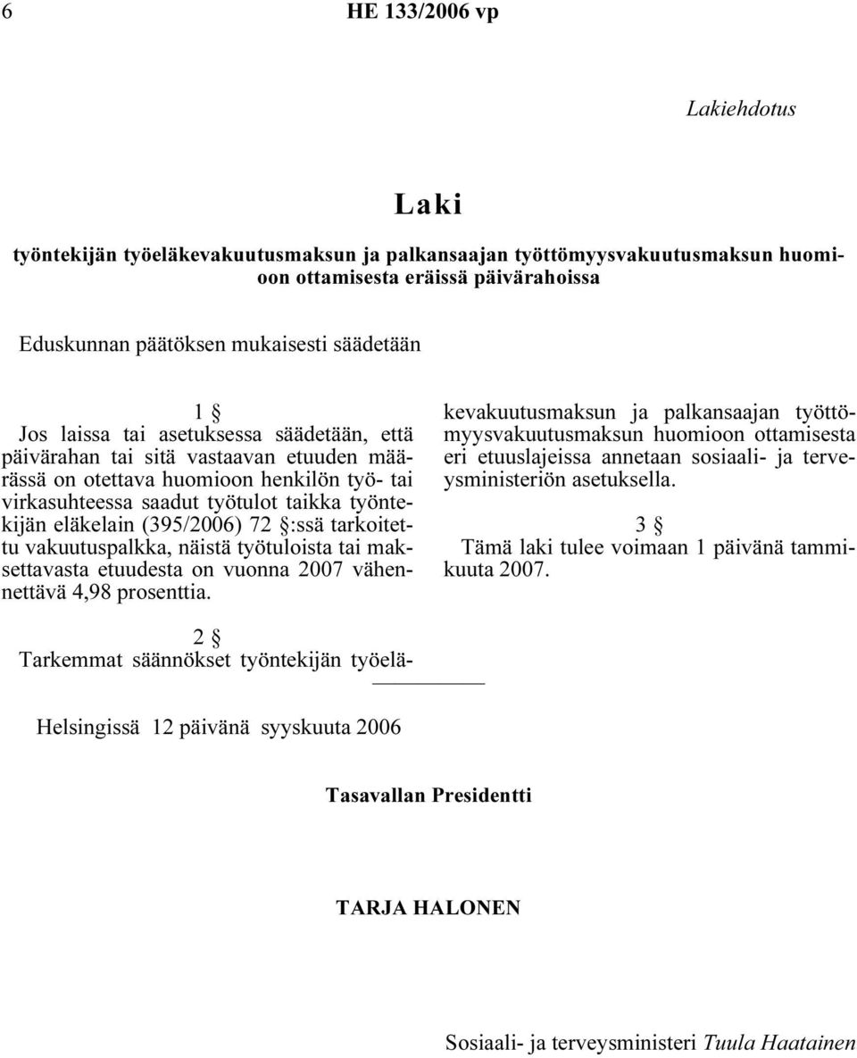 72 :ssä tarkoitettu vakuutuspalkka, näistä työtuloista tai maksettavasta etuudesta on vuonna 2007 vähennettävä 4,98 prosenttia.