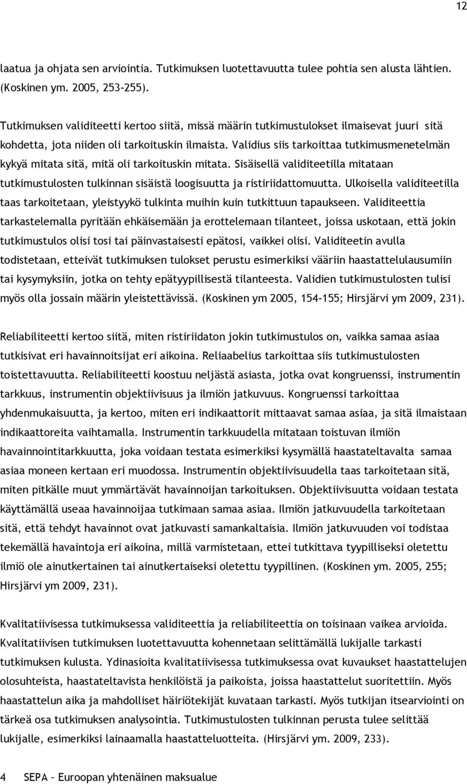 Validius siis tarkoittaa tutkimusmenetelmän kykyä mitata sitä, mitä oli tarkoituskin mitata. Sisäisellä validiteetilla mitataan tutkimustulosten tulkinnan sisäistä loogisuutta ja ristiriidattomuutta.