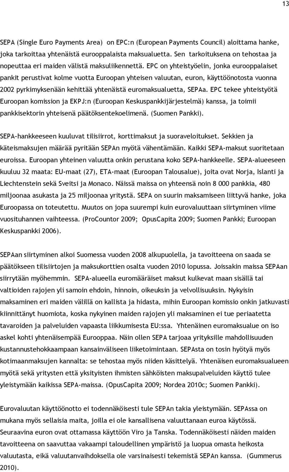 EPC on yhteistyöelin, jonka eurooppalaiset pankit perustivat kolme vuotta Euroopan yhteisen valuutan, euron, käyttöönotosta vuonna 2002 pyrkimyksenään kehittää yhtenäistä euromaksualuetta, SEPAa.