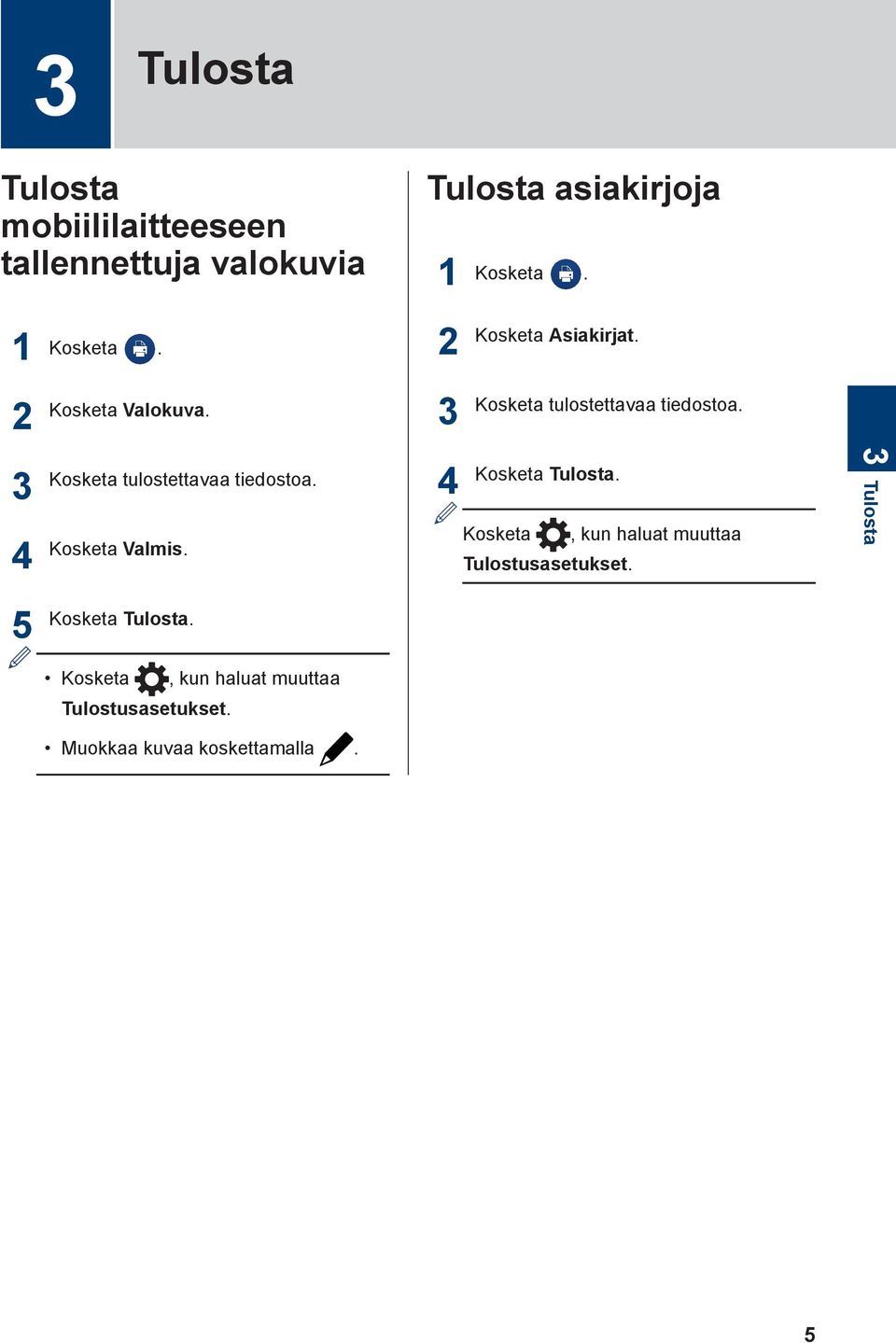 Kosketa tulostettavaa tiedostoa. Kosketa Valmis. Kosketa Tulosta.