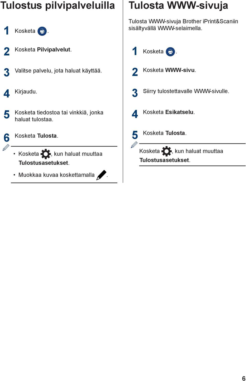 Siirry tulostettavalle WWW-sivulle. 5 6 Kosketa tiedostoa tai vinkkiä, jonka haluat tulostaa. Kosketa Tulosta.