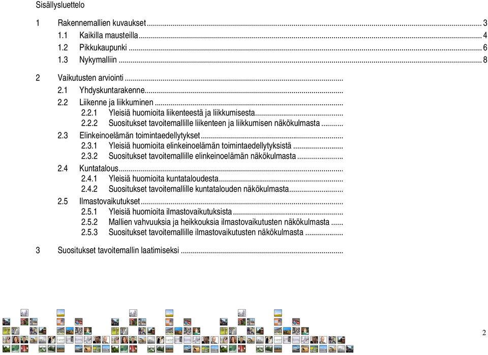 .. Virhe. Kirjanmerkkiä ei ole määritetty. 2.3 Elinkeinoelämän toimintaedellytykset...virhe. Kirjanmerkkiä ei ole määritetty. 2.3.1 Yleisiä huomioita elinkeinoelämän toimintaedellytyksistä...virhe. Kirjanmerkkiä ei ole määritetty. 2.3.2 Suositukset tavoitemallille elinkeinoelämän näkökulmasta.