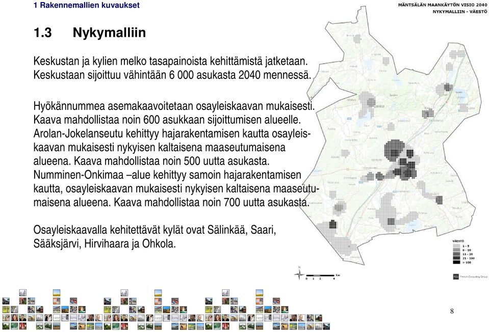 Arolan-Jokelanseutu kehittyy hajarakentamisen kautta osayleiskaavan mukaisesti nykyisen kaltaisena maaseutumaisena alueena. Kaava mahdollistaa noin 500 uutta asukasta.