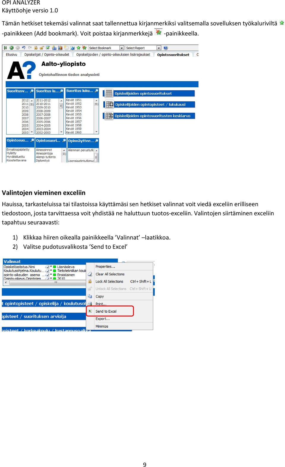 Valintojen vieminen exceliin Hauissa, tarkasteluissa tai tilastoissa käyttämäsi sen hetkiset valinnat voit viedä exceliin erilliseen