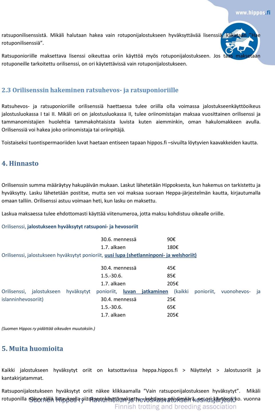 3 Orilisenssin hakeminen ratsuhevos- ja ratsuponioriille Ratsuhevos- ja ratsuponioriille orilisenssiä haettaessa tulee oriilla olla voimassa jalostukseenkäyttöoikeus jalostusluokassa I tai II.