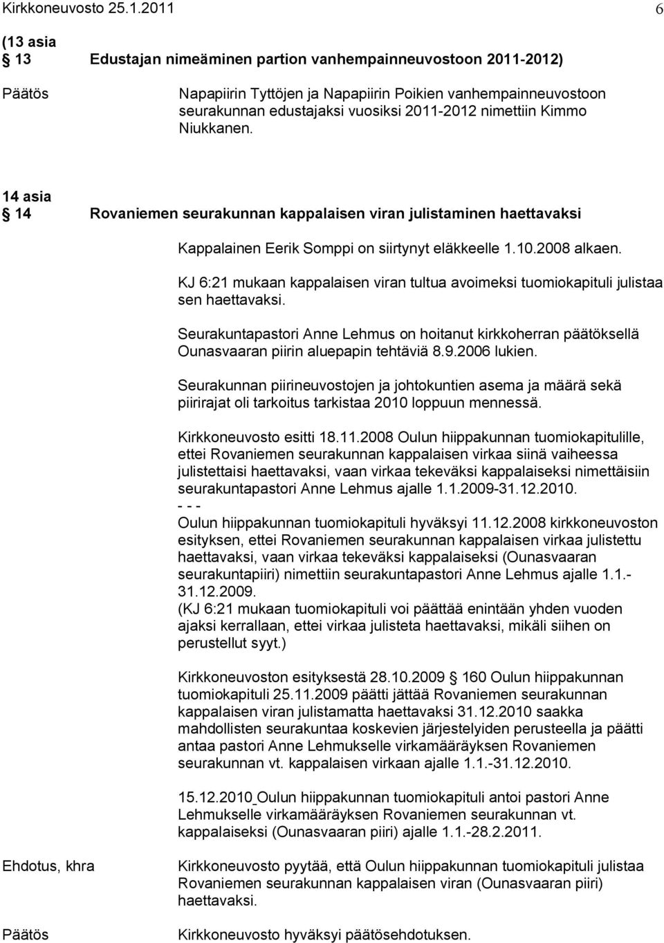 Kimmo Niukkanen. 14 asia 14 Rovaniemen seurakunnan kappalaisen viran julistaminen haettavaksi Kappalainen Eerik Somppi on siirtynyt eläkkeelle 1.10.2008 alkaen.