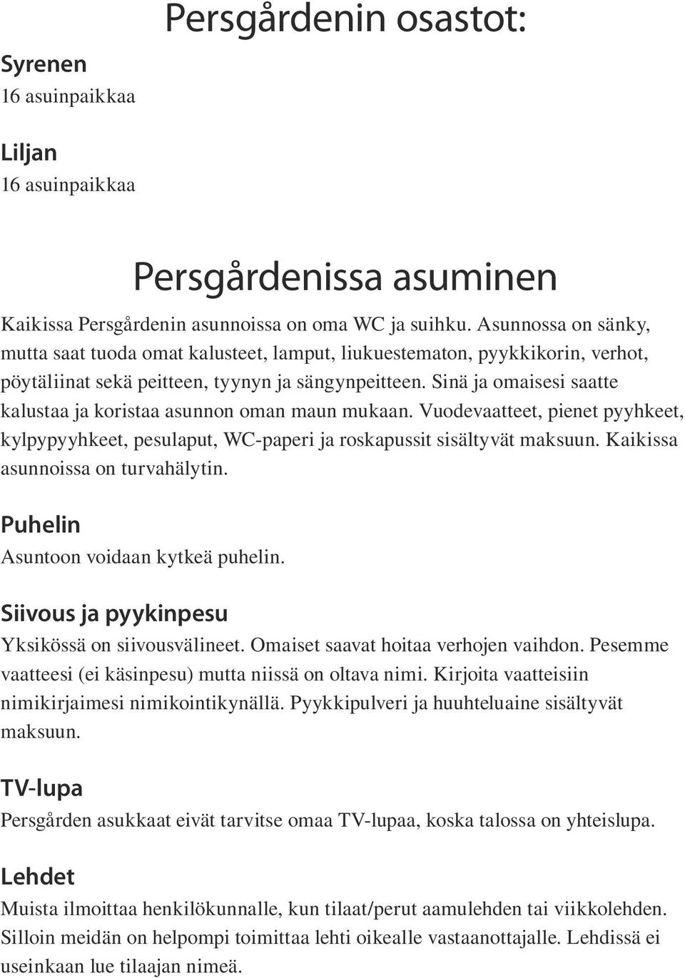 Sinä ja omaisesi saatte kalustaa ja koristaa asunnon oman maun mukaan. Vuodevaatteet, pienet pyyhkeet, kylpypyyhkeet, pesulaput, WC-paperi ja roskapussit sisältyvät maksuun.