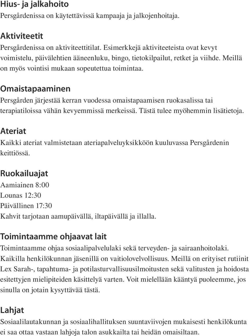 Omaistapaaminen Persgården järjestää kerran vuodessa omaistapaamisen ruokasalissa tai terapiatiloissa vähän kevyemmissä merkeissä. Tästä tulee myöhemmin lisätietoja.