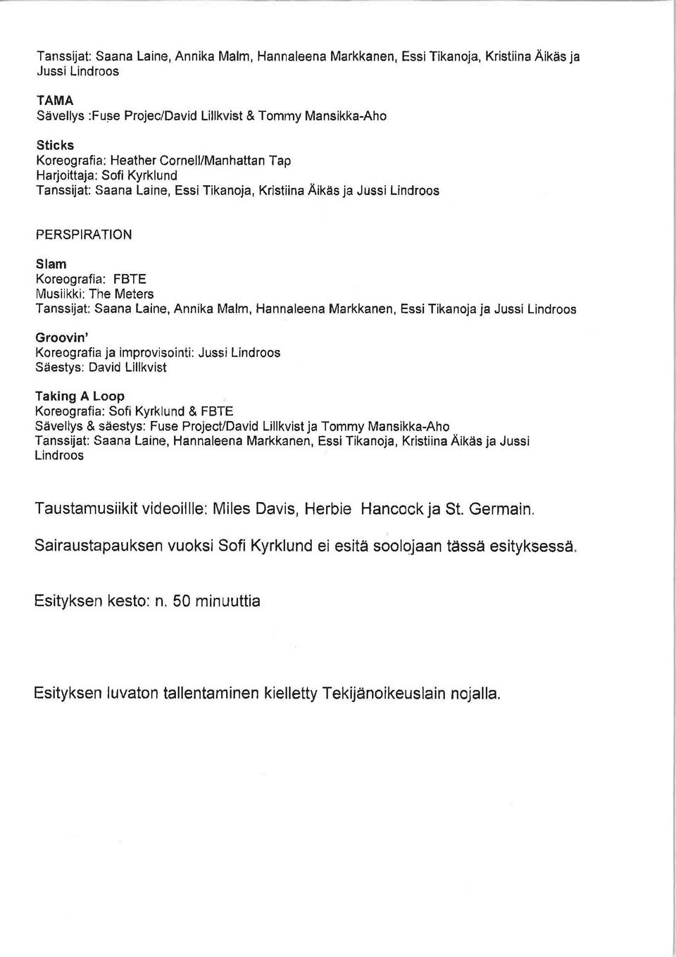 Laine, Annika Malm, Hannaleena Markkanen, Essi Tikanoja ja Jussi Lindroos Groovin' Koreografia ja improvisointi: Jussi Lindroos Säestys: David Lillkvist Taking A Loop Koreografia: Sofi Kyrklund &