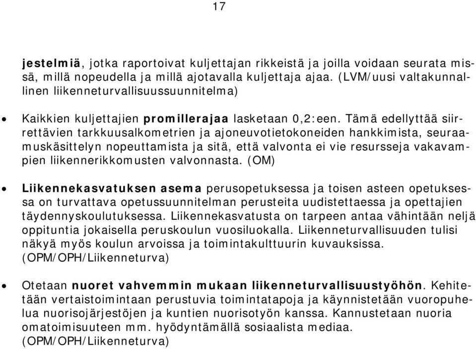 Tämä edellyttää siirrettävien tarkkuusalkometrien ja ajoneuvotietokoneiden hankkimista, seuraamuskäsittelyn nopeuttamista ja sitä, että valvonta ei vie resursseja vakavampien liikennerikkomusten