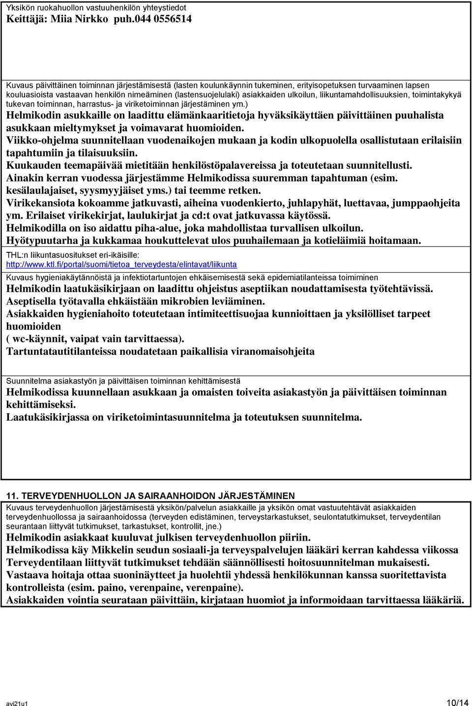 asiakkaiden ulkoilun, liikuntamahdollisuuksien, toimintakykyä tukevan toiminnan, harrastus- ja viriketoiminnan järjestäminen ym.