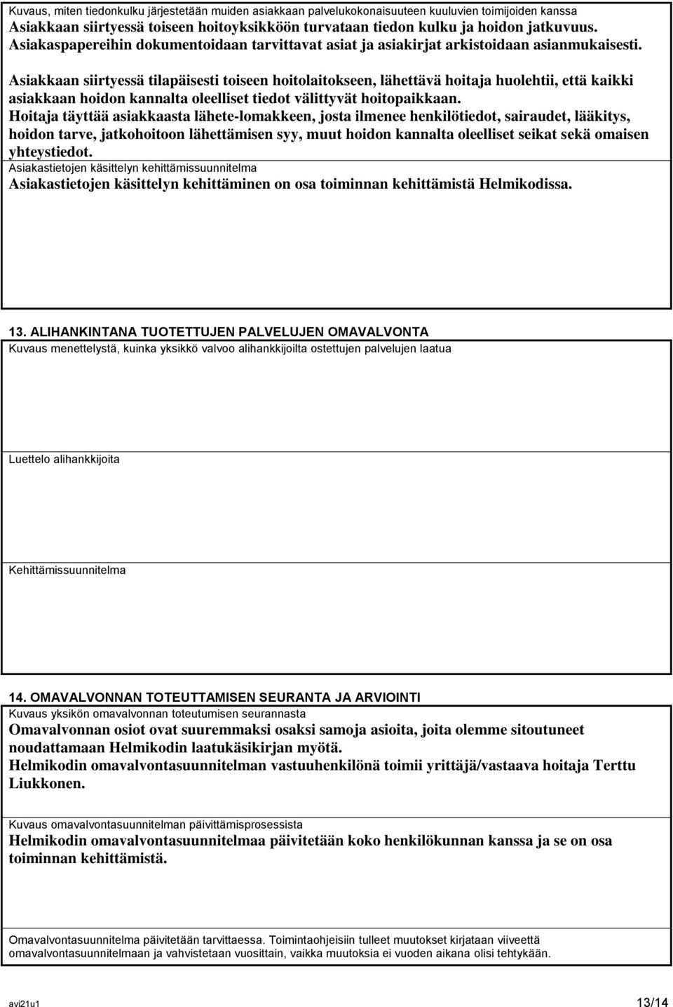 Asiakkaan siirtyessä tilapäisesti toiseen hoitolaitokseen, lähettävä hoitaja huolehtii, että kaikki asiakkaan hoidon kannalta oleelliset tiedot välittyvät hoitopaikkaan.