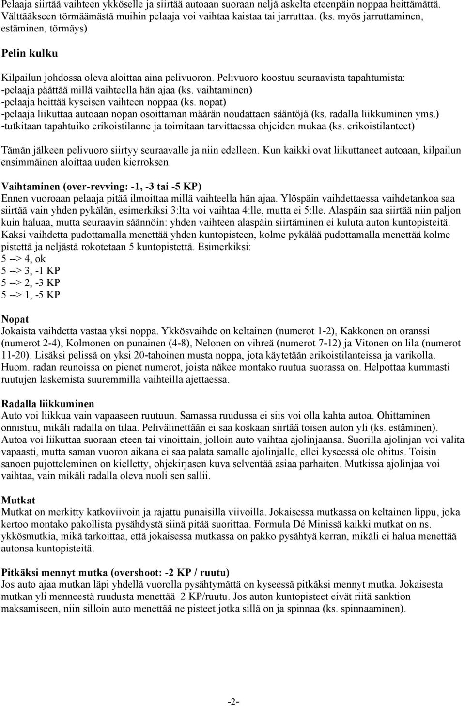 vaihtaminen) -pelaaja heittää kyseisen vaihteen noppaa (ks. nopat) -pelaaja liikuttaa autoaan nopan osoittaman määrän noudattaen sääntöjä (ks. radalla liikkuminen yms.