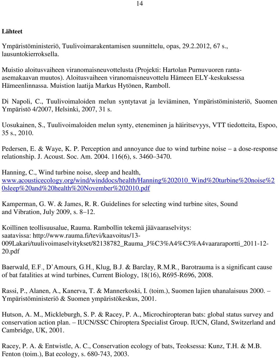 Muistion laatija Markus Hytönen, Ramboll. Di Napoli, C., Tuulivoimaloiden melun syntytavat ja leviäminen, Ympäristöministeriö, Suomen Ympäristö 4/2007, Helsinki, 2007, 31 s. Uosukainen, S.