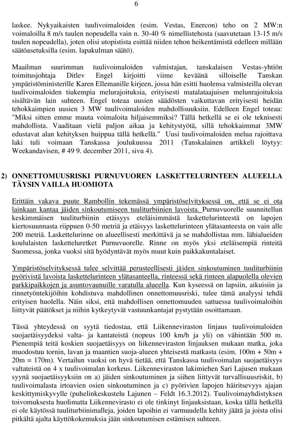 Maailman suurimman tuulivoimaloiden valmistajan, tanskalaisen Vestas-yhtiön toimitusjohtaja Ditlev Engel kirjoitti viime keväänä silloiselle Tanskan ympäristöministerille Karen Ellemanille kirjeen,