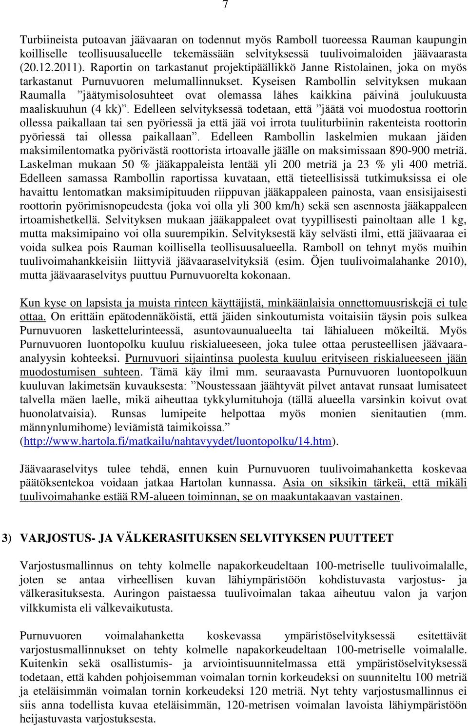 Kyseisen Rambollin selvityksen mukaan Raumalla jäätymisolosuhteet ovat olemassa lähes kaikkina päivinä joulukuusta maaliskuuhun (4 kk).