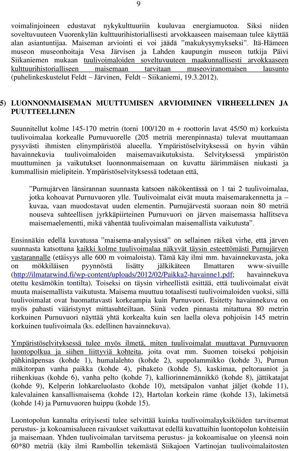 Itä-Hämeen museon museonhoitaja Vesa Järvisen ja Lahden kaupungin museon tutkija Päivi Siikaniemen mukaan tuulivoimaloiden soveltuvuuteen maakunnallisesti arvokkaaseen kulttuurihistorialliseen