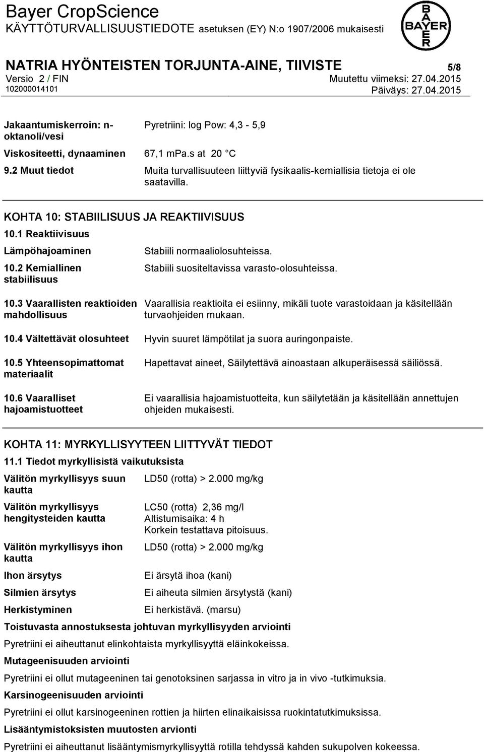 2 Kemiallinen stabiilisuus Stabiili normaaliolosuhteissa. Stabiili suositeltavissa varasto-olosuhteissa. 10.
