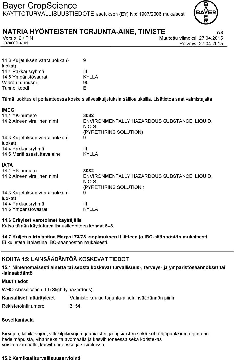 2 Aineen virallinen nimi ENVIRONMENTALLY HAZARDOUS SUBSTANCE, LIQUID, N.O.S. (PYRETHRINS SOLUTION) 14.3 Kuljetuksen vaaraluokka (- 9 luokat) 14.4 Pakkausryhmä III 14.