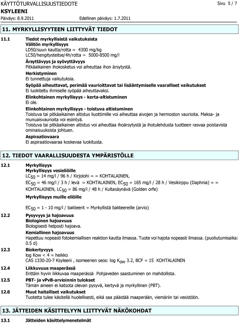 aiheuttaa ihon ärsytystä. Herkistyminen Ei tunnettuja vaikutuksia. Syöpää aiheuttavat, perimää vaurioittavat tai lisääntymiselle vaaralliset vaikutukset Ei luokiteltu ihmiselle syöpää aiheuttavaksi.