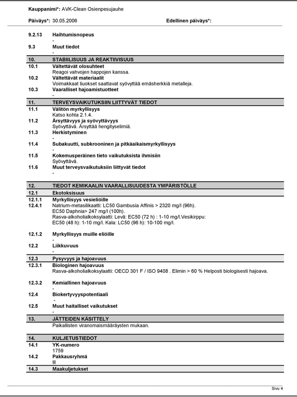 4 Subakuutti, subkrooninen ja pitkäaikaismyrkyllisyys 11.5 Kokemusperäinen tieto vaikutuksista ihmisiin Syövyttävä. 11.6 Muut terveysvaikutuksiin liittyvät tiedot 12.