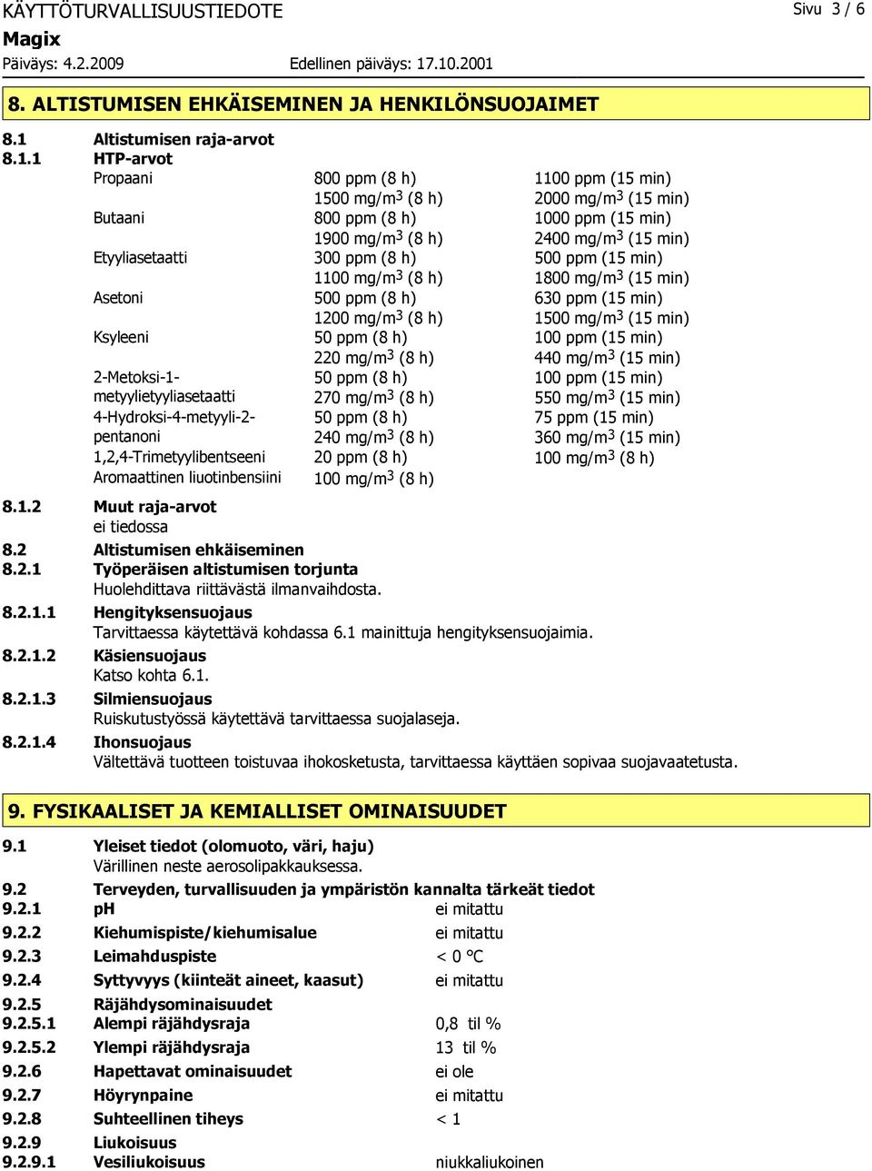 1 HTP-arvot Propaani Butaani Etyyliasetaatti Asetoni Ksyleeni 2-Metoksi-1- metyylietyyliasetaatti 4-Hydroksi-4-metyyli-2-800 ppm (8 h) 1100 ppm (15 min) 1500 mg/m 3 (8 h) 2000 mg/m 3 (15 min) 800 ppm