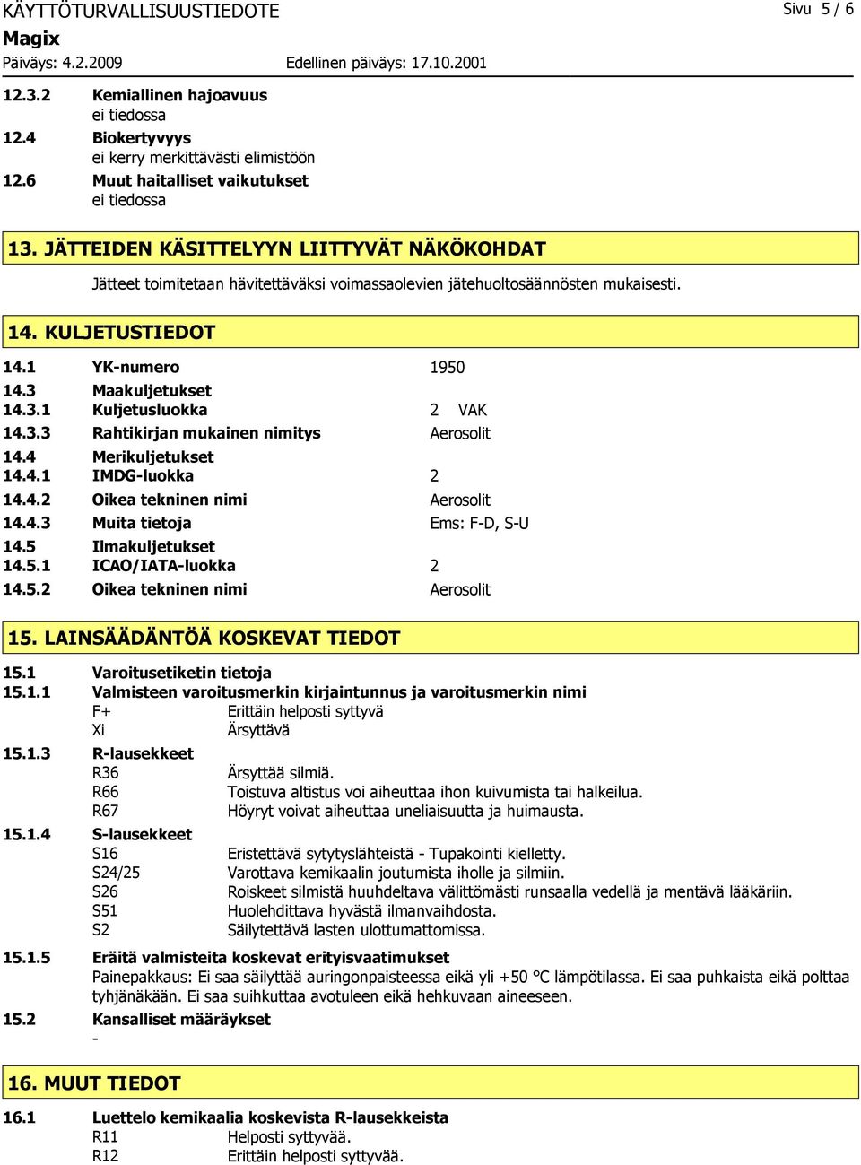 3.3 Rahtikirjan mukainen nimitys Aerosolit 14.4 Merikuljetukset 14.4.1 IMDG-luokka 2 14.4.2 Oikea tekninen nimi Aerosolit 14.4.3 Muita tietoja Ems: F-D, S-U 14.5 Ilmakuljetukset 14.5.1 ICAO/IATA-luokka 2 14.