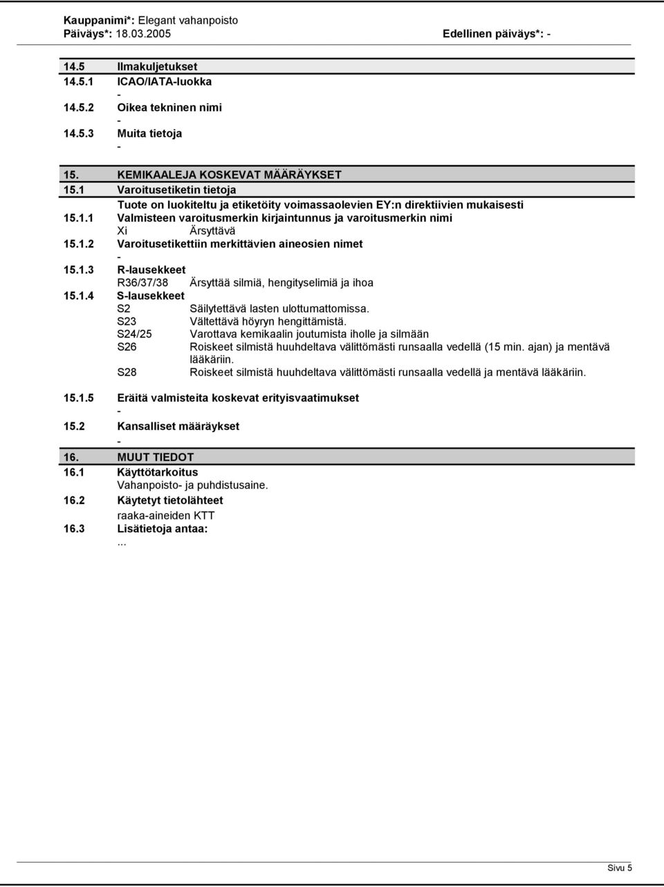 1.3 Rlausekkeet R36/37/38 Ärsyttää silmiä, hengityselimiä ja ihoa 15.1.4 Slausekkeet S2 Säilytettävä lasten ulottumattomissa. S23 Vältettävä höyryn hengittämistä.