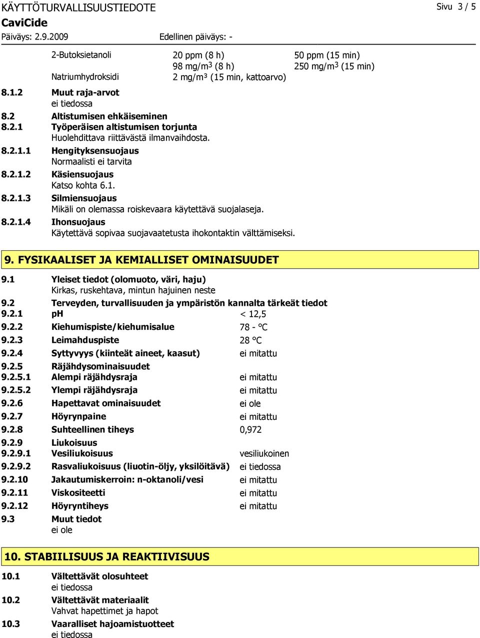 20 ppm (8 h) 50 ppm (15 min) 98 mg/m 3 (8 h) 250 mg/m 3 (15 min) 2 mg/m³ (15 min, kattoarvo) 8.2.1.4 Ihonsuojaus Käytettävä sopivaa suojavaatetusta ihokontaktin välttämiseksi. 9. FYSIKAALISET JA KEMIALLISET OMINAISUUDET 9.