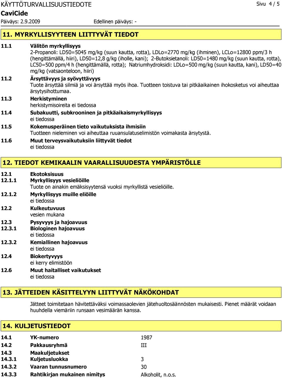 LD50=1480 mg/kg (suun kautta, rotta), LC50=500 ppm/4 h (hengittämällä, rotta); Natriumhydroksidi: LDLo=500 mg/kg (suun kautta, kani), LD50=40 mg/kg (vatsaonteloon, hiiri) 11.