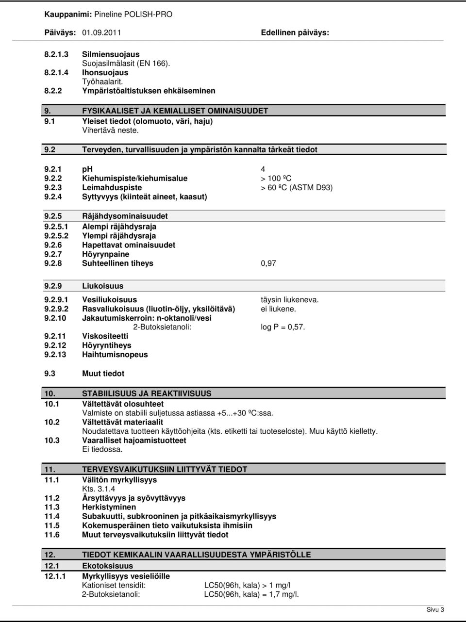 2.4 Syttyvyys (kiinteät aineet, kaasut) 9.2.5 Räjähdysominaisuudet 9.2.5.1 Alempi räjähdysraja 9.2.5.2 Ylempi räjähdysraja 9.2.6 Hapettavat ominaisuudet 9.2.7 Höyrynpaine 9.2.8 Suhteellinen tiheys 0,97 9.