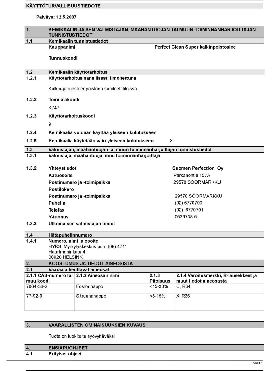 . 1.2.2 Toimialakoodi K747 1.2.3 Käyttötarkoituskoodi 9 1.2.4 Kemikaalia voidaan käyttää yleiseen kulutukseen 1.2.5 Kemikaalia käytetään vain yleiseen kulutukseen X 1.