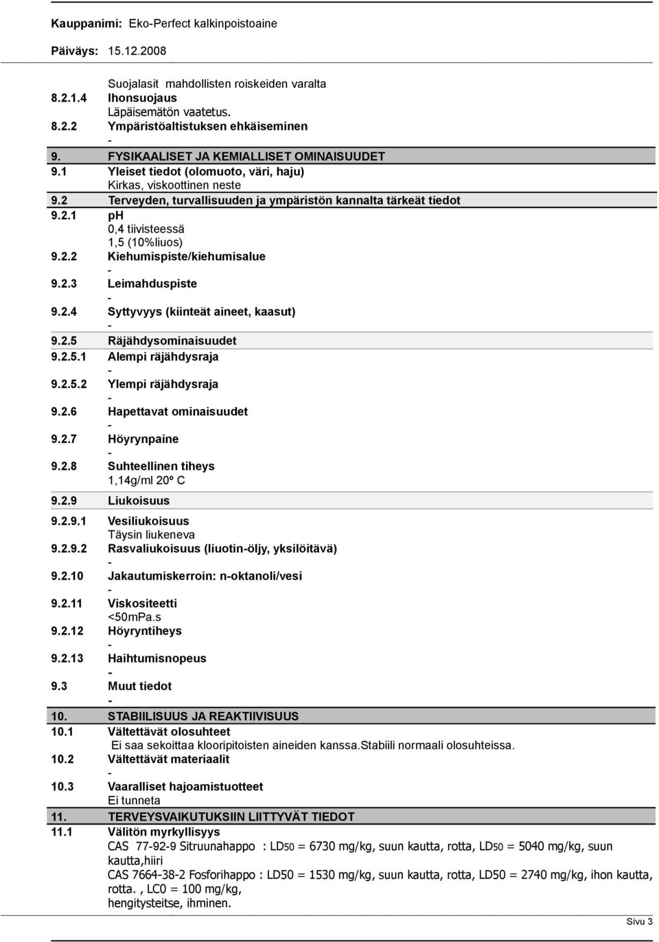 2.2 Kiehumispiste/kiehumisalue 9.2.3 Leimahduspiste 9.2.4 Syttyvyys (kiinteät aineet, kaasut) 9.2.5 Räjähdysominaisuudet 9.2.5.1 Alempi räjähdysraja 9.2.5.2 Ylempi räjähdysraja 9.2.6 Hapettavat ominaisuudet 9.