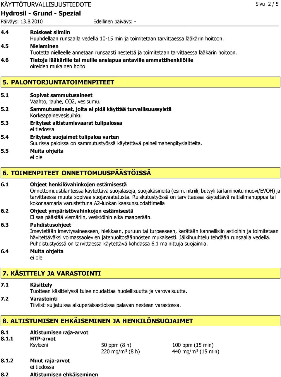 3 Erityiset altistumisvaarat tulipalossa 5.4 Erityiset suojaimet tulipaloa varten Suurissa paloissa on sammutustyössä käytettävä paineilmahengityslaitteita. 5.5 Muita ohjeita 6.